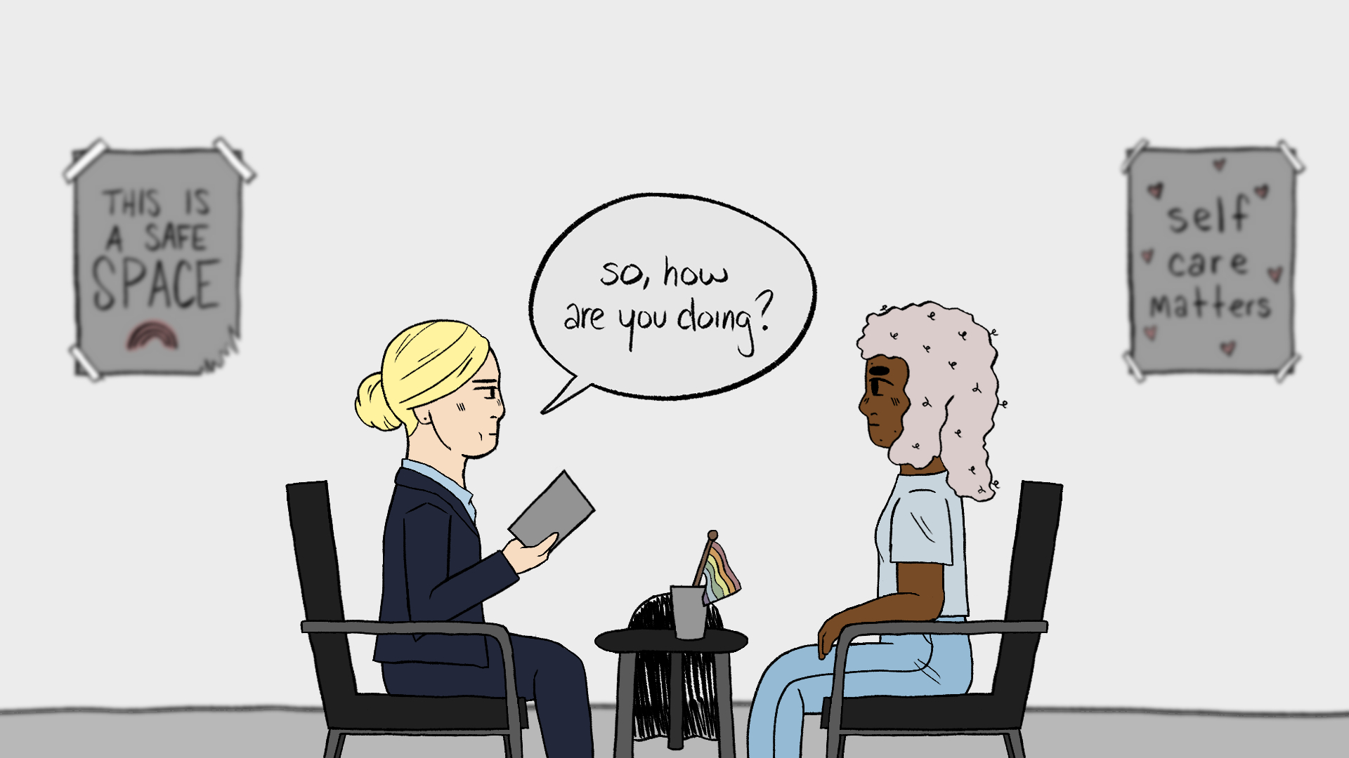 A still from an animated short film of the main character sat in a grey room opposite a therapist. The main character is in their twenties has light pink curly shoulder length hair, dark brown skin, and is wearing a light blue t-shirt and light blue jeans. The therapist is a blonde middle-aged woman with her hair in a tight bun. She is wearing a dark blue business suit and a light blue dress shirt underneath. She is holding a grey notebook in her right hand. Both the main character and therapist are sat in identical black and grey chairs, in between a grey three-legged table with a rainbow pride flag in a cup on the table. Behind the table is a small ghost-like figure. On the wall are two grey posters that say "This is a safe space" with a rainbow underneath and "self care matters" with various hearts around the words.